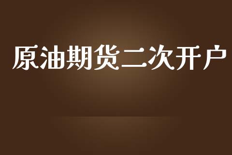 原油期货二次开户_https://m.qmgjg.com_资金管理_第1张