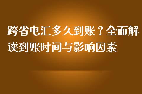 跨省电汇多久到账？全面解读到账时间与影响因素_https://m.qmgjg.com_投资银行_第1张