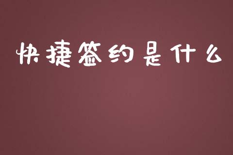快捷签约是什么_https://m.qmgjg.com_金融市场_第1张