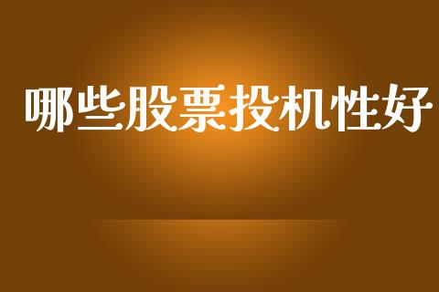哪些股票投机性好_https://m.qmgjg.com_金融市场_第1张