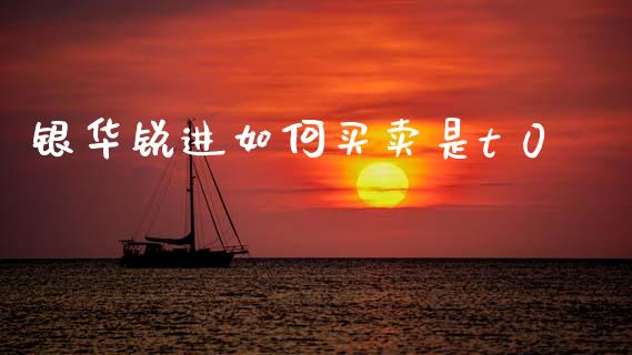银华锐进如何买卖是t 0_https://m.qmgjg.com_投资银行_第1张