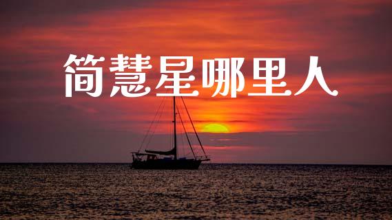 简慧星哪里人_https://m.qmgjg.com_投资银行_第1张