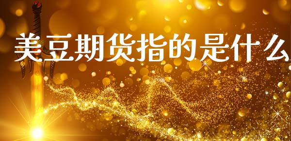 美豆期货指的是什么_https://m.qmgjg.com_资金管理_第1张