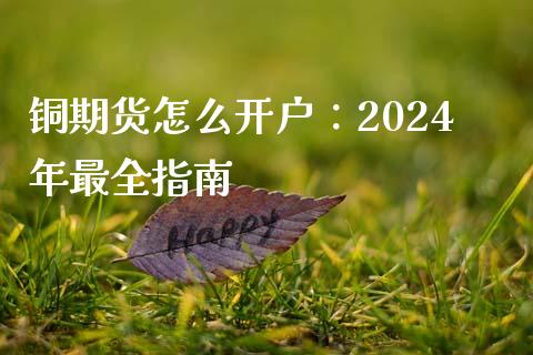 铜期货怎么开户：2024年最全指南_https://m.qmgjg.com_金融市场_第1张