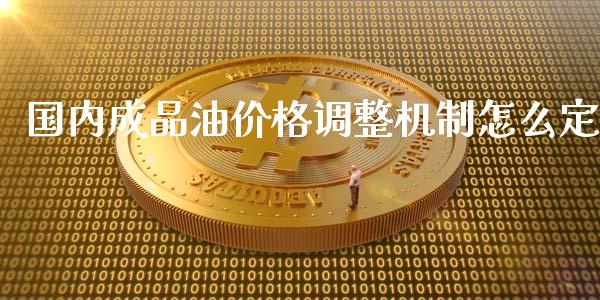 国内成品油价格调整机制怎么定_https://m.qmgjg.com_货币基金_第1张