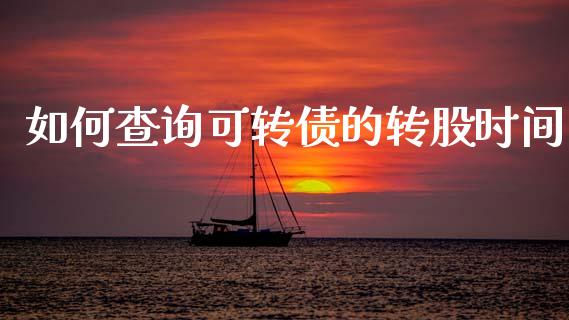 如何查询可转债的转股时间_https://m.qmgjg.com_投资银行_第1张