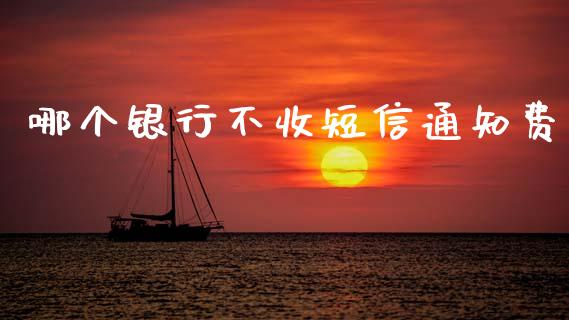 哪个银行不收短信通知费_https://m.qmgjg.com_金融市场_第1张
