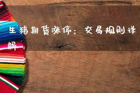 生猪期货涨停：交易规则详解_https://m.qmgjg.com_货币基金_第1张