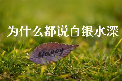 为什么都说白银水深_https://m.qmgjg.com_货币基金_第1张