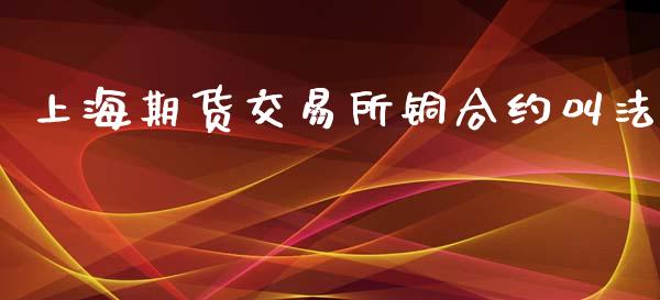 上海期货交易所铜合约叫法_https://m.qmgjg.com_资金管理_第1张