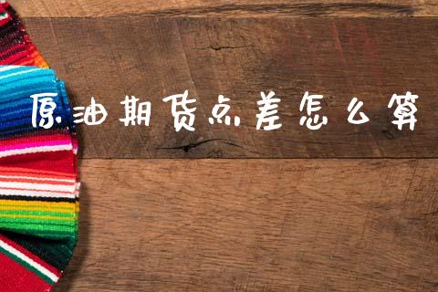 原油期货点差怎么算_https://m.qmgjg.com_资金管理_第1张