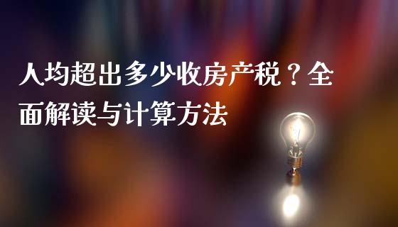 人均超出多少收房产税？全面解读与计算方法_https://m.qmgjg.com_金融市场_第1张