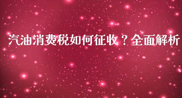 汽油消费税如何征收？全面解析_https://m.qmgjg.com_投资银行_第1张