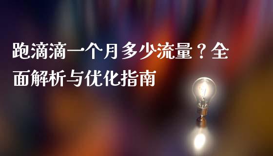 跑滴滴一个月多少流量？全面解析与优化指南_https://m.qmgjg.com_金融市场_第1张