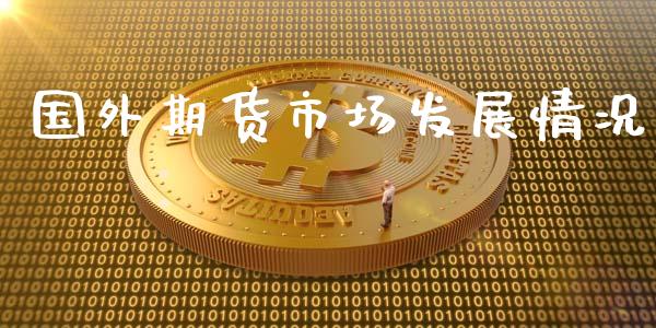 国外期货市场发展情况_https://m.qmgjg.com_资金管理_第1张