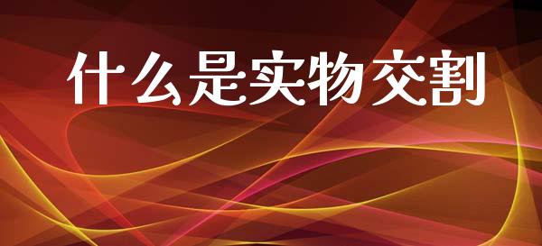 什么是实物交割_投资银行_第1张_资金管理_投资银行_金融市场_货币基金 什么是实物交割_https://m.qmgjg.com_投资银行_第1张