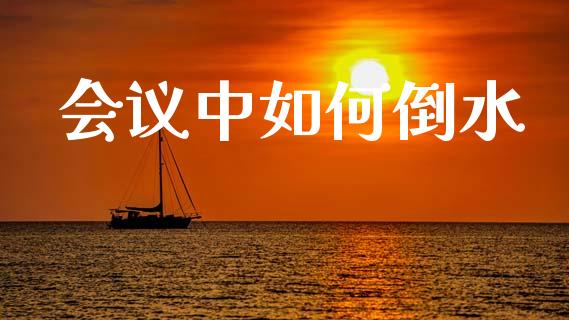 会议中如何倒水_https://m.qmgjg.com_投资银行_第1张
