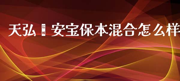 天弘鑫安宝保本混合怎么样_https://m.qmgjg.com_货币基金_第1张
