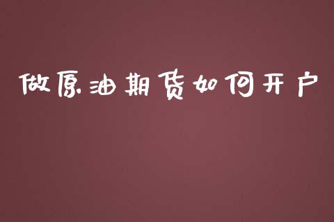做原油期货如何开户_https://m.qmgjg.com_货币基金_第1张