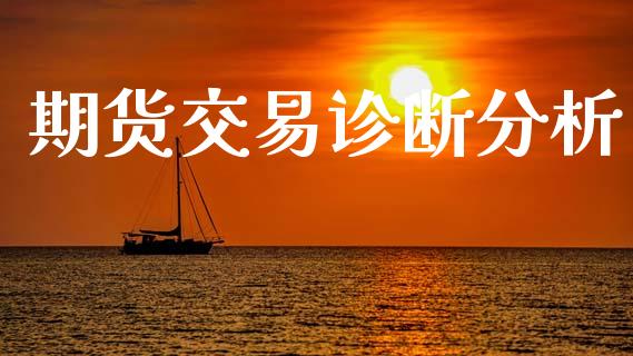 期货交易诊断分析_https://m.qmgjg.com_投资银行_第1张