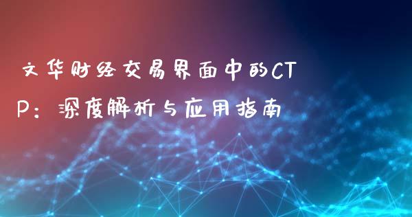 文华财经交易界面中的CTP：深度解析与应用指南_https://m.qmgjg.com_金融市场_第1张