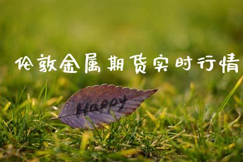 伦敦金属期货实时行情_https://m.qmgjg.com_货币基金_第1张
