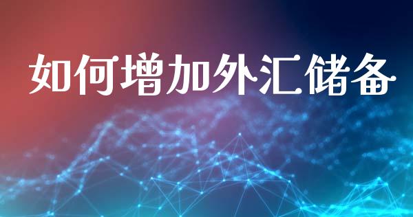 如何增加外汇储备_https://m.qmgjg.com_货币基金_第1张