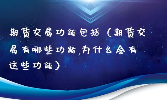 期货交易功能包括（期货交易有哪些功能,为什么会有这些功能）_https://m.qmgjg.com_资金管理_第1张