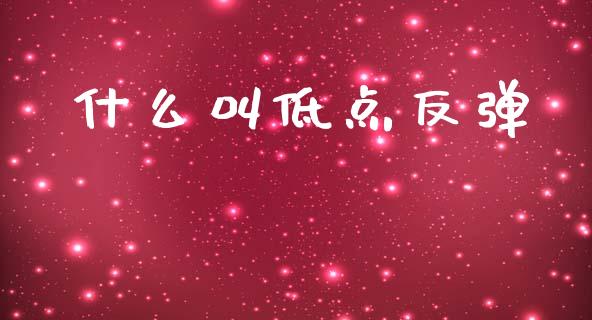 什么叫低点反弹_https://m.qmgjg.com_金融市场_第1张