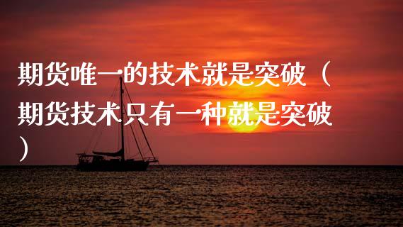 期货唯一的技术就是突破（期货技术只有一种就是突破）_https://m.qmgjg.com_货币基金_第1张