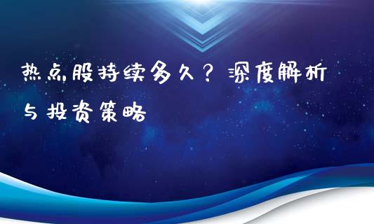 热点股持续多久？深度解析与投资策略_https://m.qmgjg.com_投资银行_第1张
