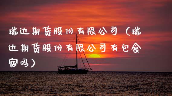 瑞达期货股份有限公司（瑞达期货股份有限公司有包食宿吗）_https://m.qmgjg.com_货币基金_第1张