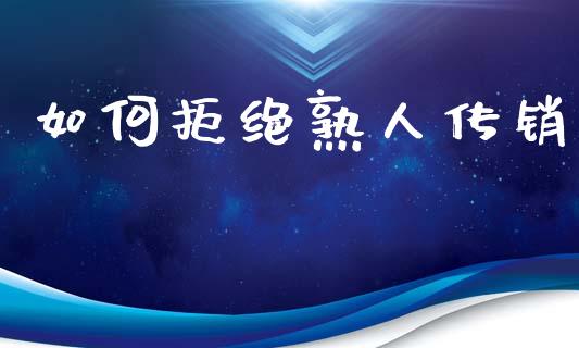 如何拒绝熟人传销_https://m.qmgjg.com_货币基金_第1张