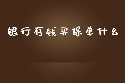 银行存钱买保单什么_https://m.qmgjg.com_金融市场_第1张
