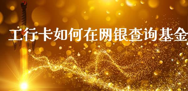 工行卡如何在网银查询基金_https://m.qmgjg.com_货币基金_第1张