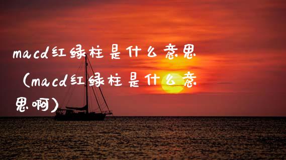 macd红绿柱是什么意思(macd红绿柱是什么意思啊)_资金管理_第1张_资金管理_投资银行_金融市场_货币基金 macd红绿柱是什么意思(macd红绿柱是什么意思啊)_https://m.qmgjg.com_资金管理_第1张