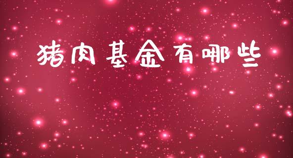 猪肉基金有哪些_https://m.qmgjg.com_货币基金_第1张