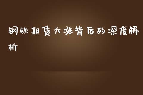 钢铁期货大涨背后的深度解析_资金管理_第1张_资金管理_投资银行_金融市场_货币基金 钢铁期货大涨背后的深度解析_https://m.qmgjg.com_资金管理_第1张