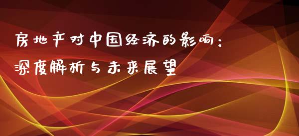 房地产对中国经济的影响：深度解析与未来展望_https://m.qmgjg.com_资金管理_第1张