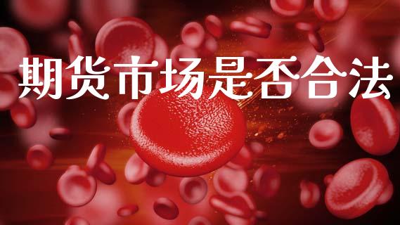期货市场是否合法_https://m.qmgjg.com_资金管理_第1张