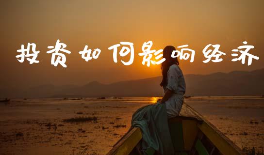 投资如何影响经济_https://m.qmgjg.com_投资银行_第1张