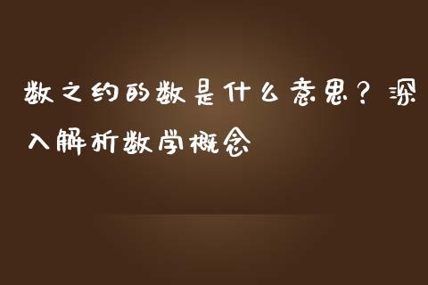 数之约的数是什么意思？深入解析数学概念_https://m.qmgjg.com_货币基金_第1张