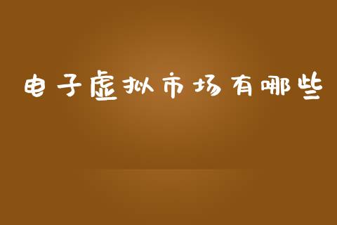 电子虚拟市场有哪些_https://m.qmgjg.com_投资银行_第1张