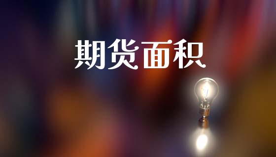 期货面积_https://m.qmgjg.com_金融市场_第1张