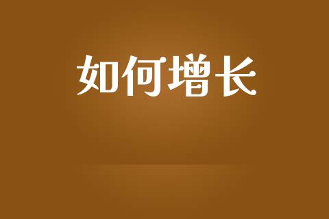 如何增长_https://m.qmgjg.com_金融市场_第1张