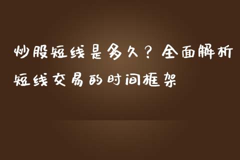炒股短线是多久？全面解析短线交易的时间框架_https://m.qmgjg.com_货币基金_第1张