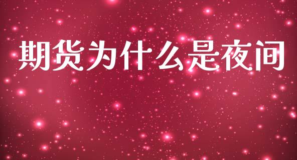 期货为什么是夜间_https://m.qmgjg.com_金融市场_第1张