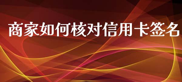 商家如何核对信用卡签名_https://m.qmgjg.com_货币基金_第1张
