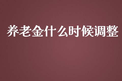 养老金什么时候调整_https://m.qmgjg.com_投资银行_第1张