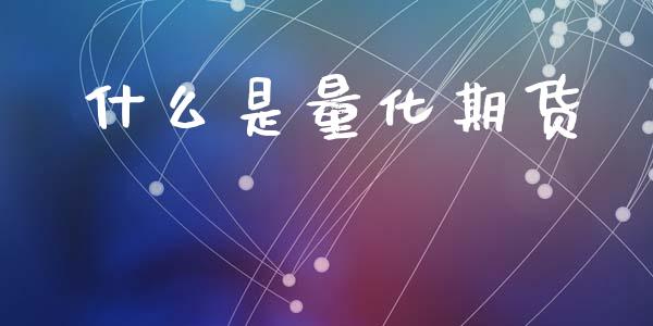 什么是量化期货_https://m.qmgjg.com_金融市场_第1张